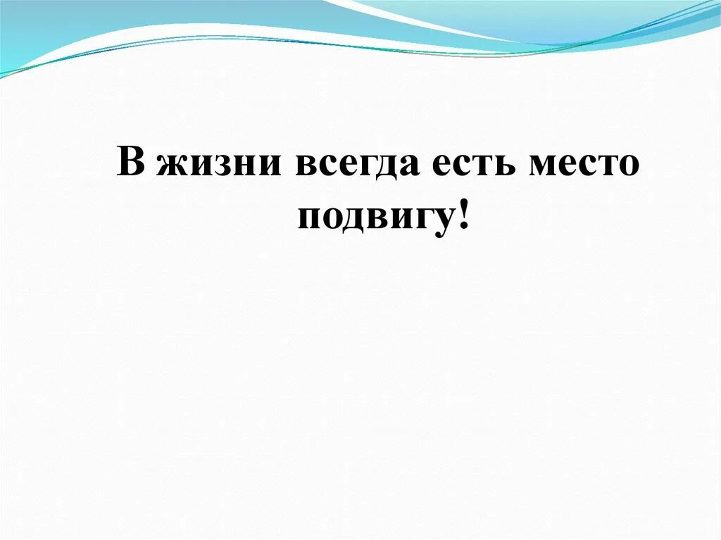 В жизни всегда есть место подвигу выступление. В жизни есть место подвигу. Всегда есть место подвигу. Презентация на тему в жизни всегда есть место подвигу. В жизни всегда есть место подвигу сочинение.