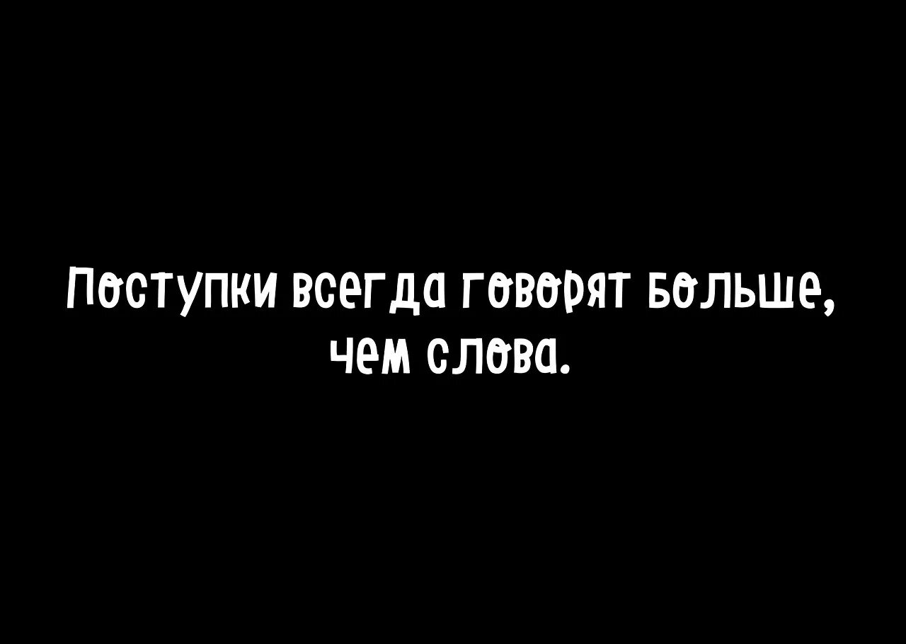 Какие его поступки говорят об этом. Поступки всегда говорят больше. Слова и поступки. Поступки всегда говорят больше чем. Поступки говорят больше чем слова.