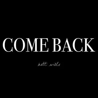 Come back but