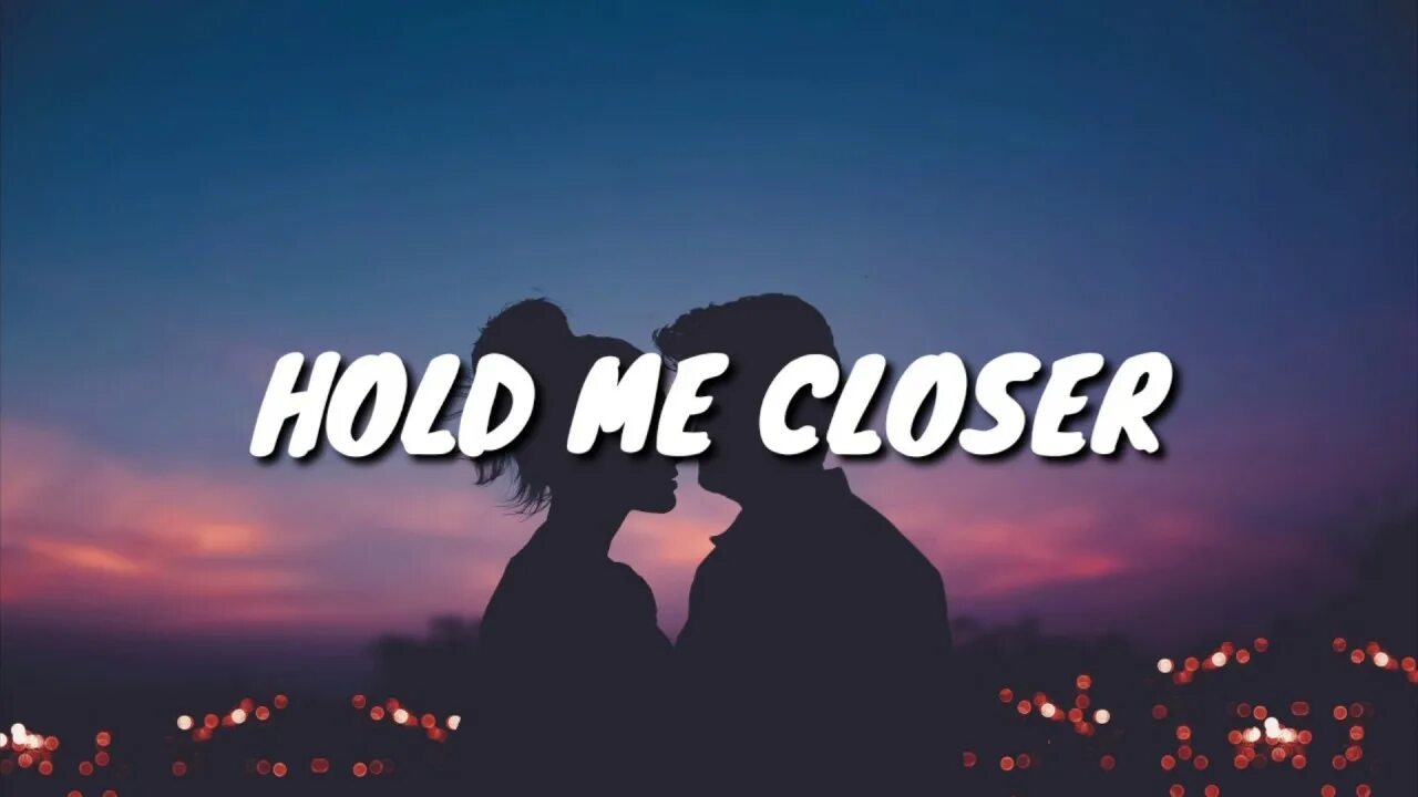 Переведи closer. Hold me closer. Hold me closer песня. Hold me close.