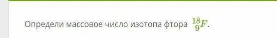 Определить массовое число изотопа фтора. Определи массовое число изотопа фтора. Массовое число изотопа фтора 19 9. Определите массовое число изотопа 18 9 f.