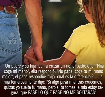 el padre dijo: "Hija coge mi mano", ella respondió: "No papa, coge tu mi mano mejor", el ...