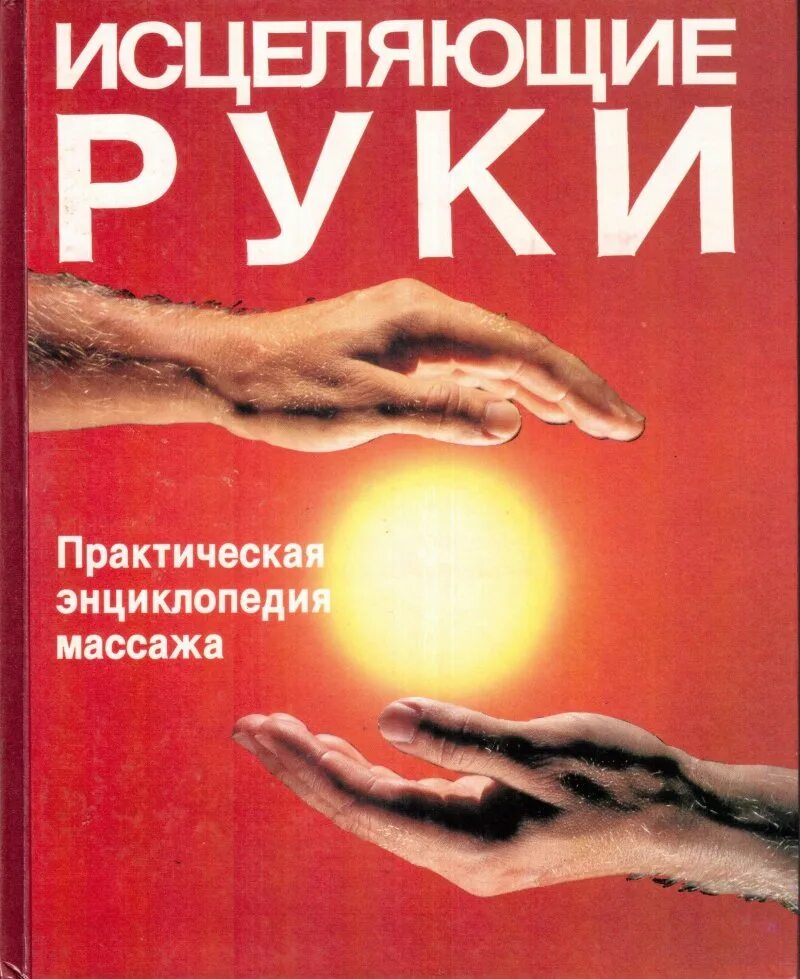 Исцеление массаж. Книга исцеляющие руки практическая энциклопедия. Исцеляющие руки книга. Исцеляющие руки практическая энциклопедия массажа. Книга исцеление руками.