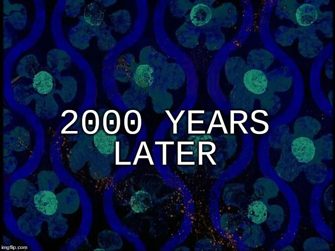 Two thousand years. 2000 Years later. Spongebob 2000 years later. Картинка 2000 years later. Two Thousand years later Мем.