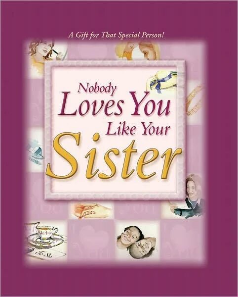 Nobody Loves you. Your sister стих. A Gift book to my sister. Nobody Loves you Мем. Your sister english