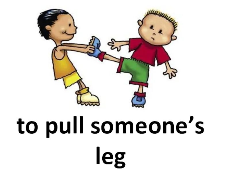 Pull Somebody's Leg идиома. Pull someone's Leg. Pull someone's Leg idiom. To Pull someone's Leg идиома перевод. Pull someone leg