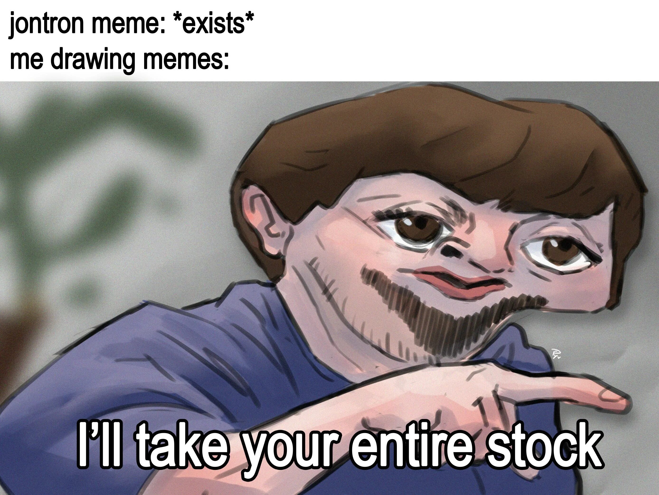 Мемы про exist. Ill take your entire stock meme. Take on me Мем. Мем рисунок. Taking meme