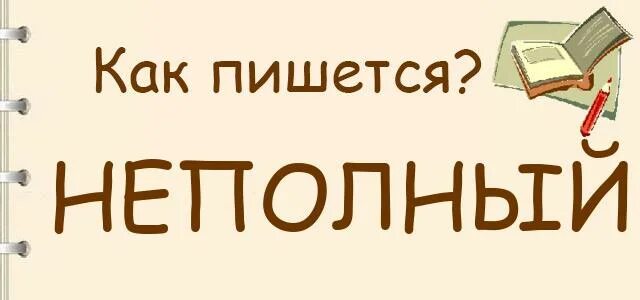 Неполный как пишется. Неполная как написать. Неполное как правильно написать. Неполные как пишется правильно.