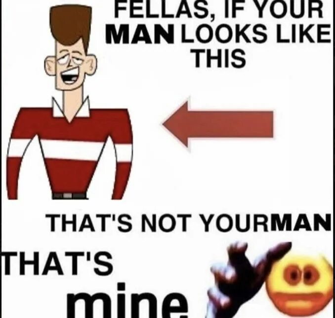 That s my man. Fellas if your man looks like this. Fellas if your man looks like meme. Мем mine mine. J F K мемы.