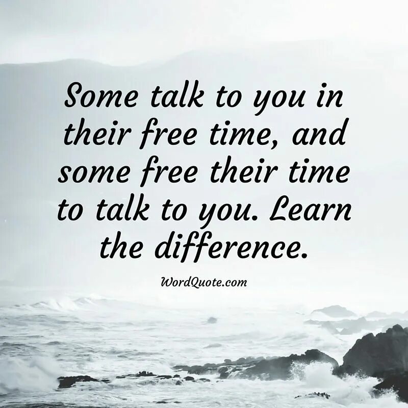 Talk some. Some talk to you in their free time and some free their time to talk. Some people talk and talk and never say a thing. Free time quotes. Some talks.