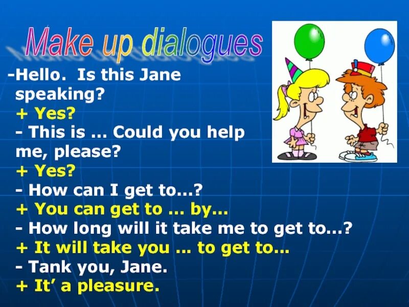 How to get to dialogues. How can i get to. How can i get to dialogues. Make up a Dialogue. Hello, Jane speaking.