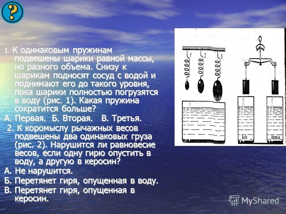 Опыты подтверждающие существование выталкивающей силы. К весам подвешены два одинаковых. Коромысло весов. Нарушится ли равновесие если грузы опустить в жидкость. К коромыслу весов подвешены два.