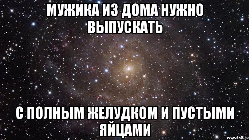 Мужчина должен быть дома. Полный желудок и пустые яйца. Муж должен уходить из дома с полным желудком и пустыми яйцами. У мужика должен быть полный желудок и пустые яйца. Мужчина должен быть с полным желудком и пустыми яйцами.