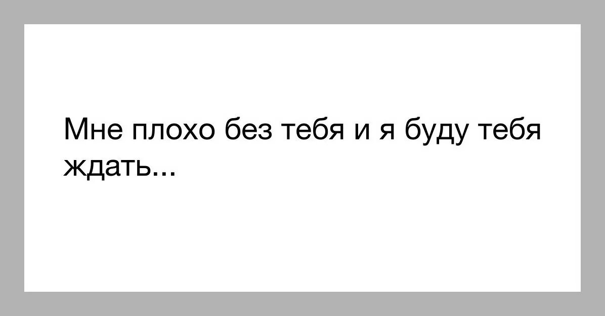 Мне плохо. Мне плохо без тебя. очень плохо без тебя любимый. мне очень плохо без тебя. цитаты мне плохо без тебя.