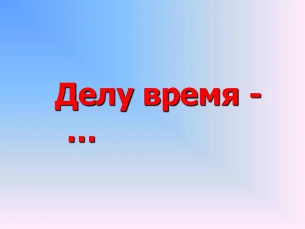 Все время без дел. Делу время. Делу время потехе час. Надпись делу время потехе час. Делу время картинки.