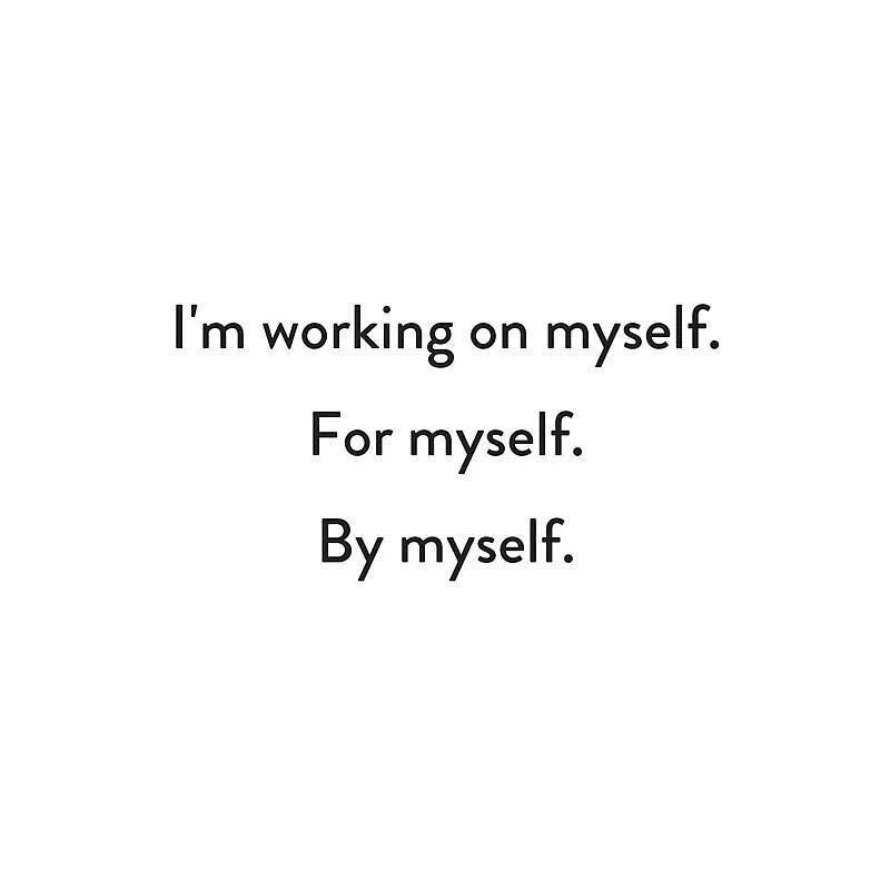 Time for myself. For myself. I'M working on myself for myself by myself. Put yourself first. I M working on myself.