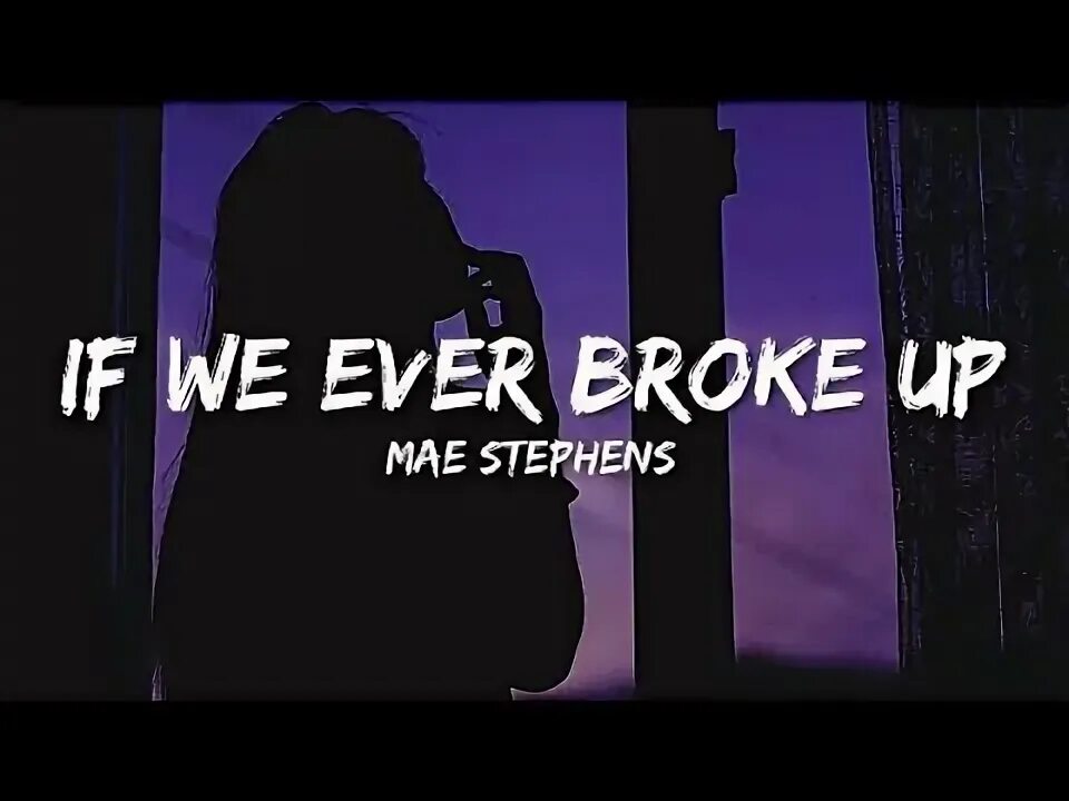 If we ever broke up mae. Mae stephens if we ever broke up. mae stephens. if we ever broke up текст.
