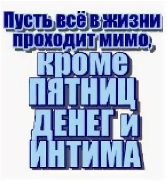 Пусть все проходит мимо кроме. Пусть все проходит мимо кроме денег и интима. пусть в жизни всё проходит мимо кроме денег и интима. пусть в жизни все проходит мимо кроме денег и. пусть в жизни все проходит мимо кроме здоровья денег и интима.