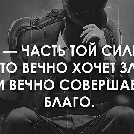 Гете я часть той зла. Я часть той силы что вечно хочет. Ты часть той силы что вечно хочет зла и вечно совершает благо. Я та сила которая вечно хочет зла но вечно совершает благо. Гете я часть той силы что вечно хочет зла и вечно совершает благо.