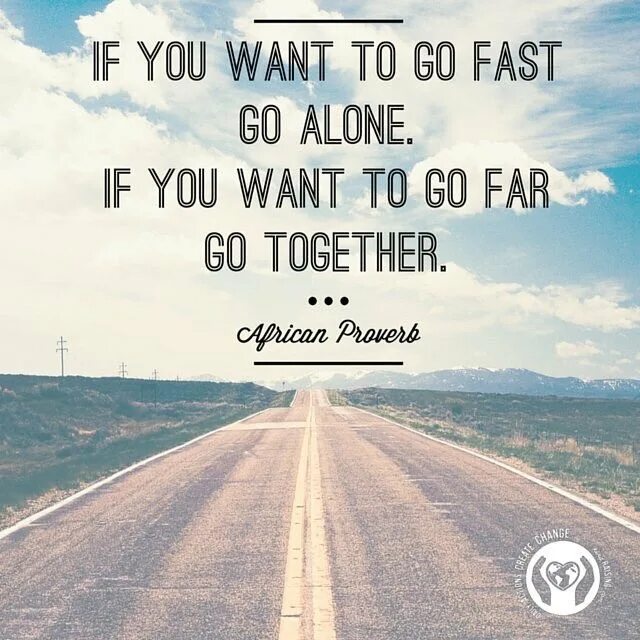 If you want to go fast go Alone. Go far. If you want to go fast go Alone if you want to go far go together. Скачатьпослрвицу if you want go fast,. Lets go far