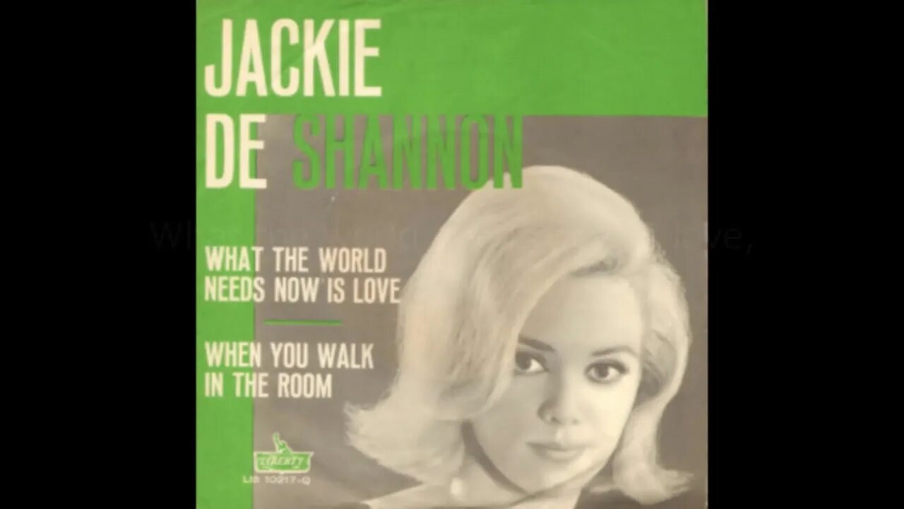 Jackie DESHANNON. Jackie DESHANNON - what the World needs Now is Love. When you walk in the Room - Jackie Shannon. What the world needs now is love