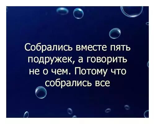 Анекдот собрались подружки вместе. Все собрались. Собрались вместе 5 подружек а поговорить не о чем. Собрались подруги а поговорить не.