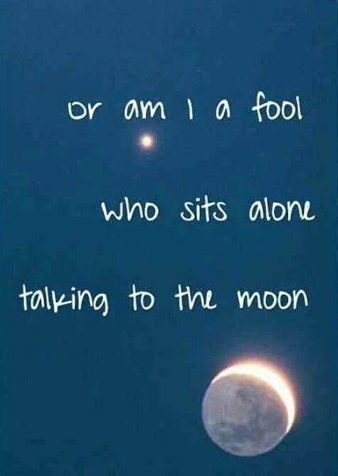 Have you been on the moon. Talking to the moon. bruno mars talking to the moon. moon quotes. fool moon.