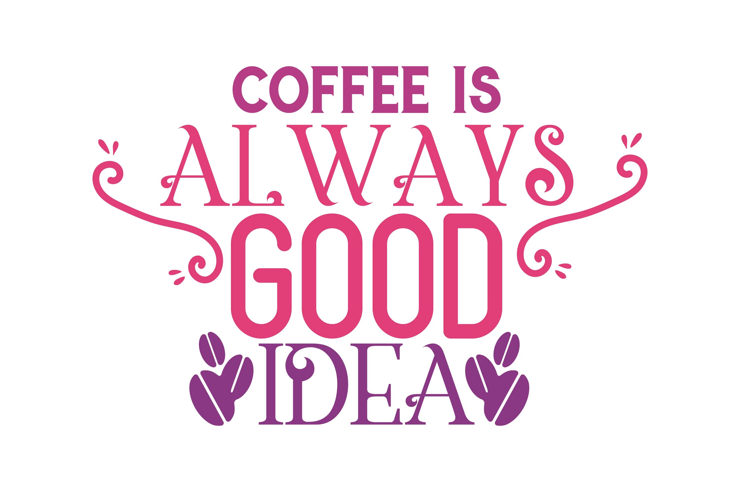 My good ideas. Coffee is always a good idea. Coffee always a good idea. Good ideas. Nimsdai - always a little higher.