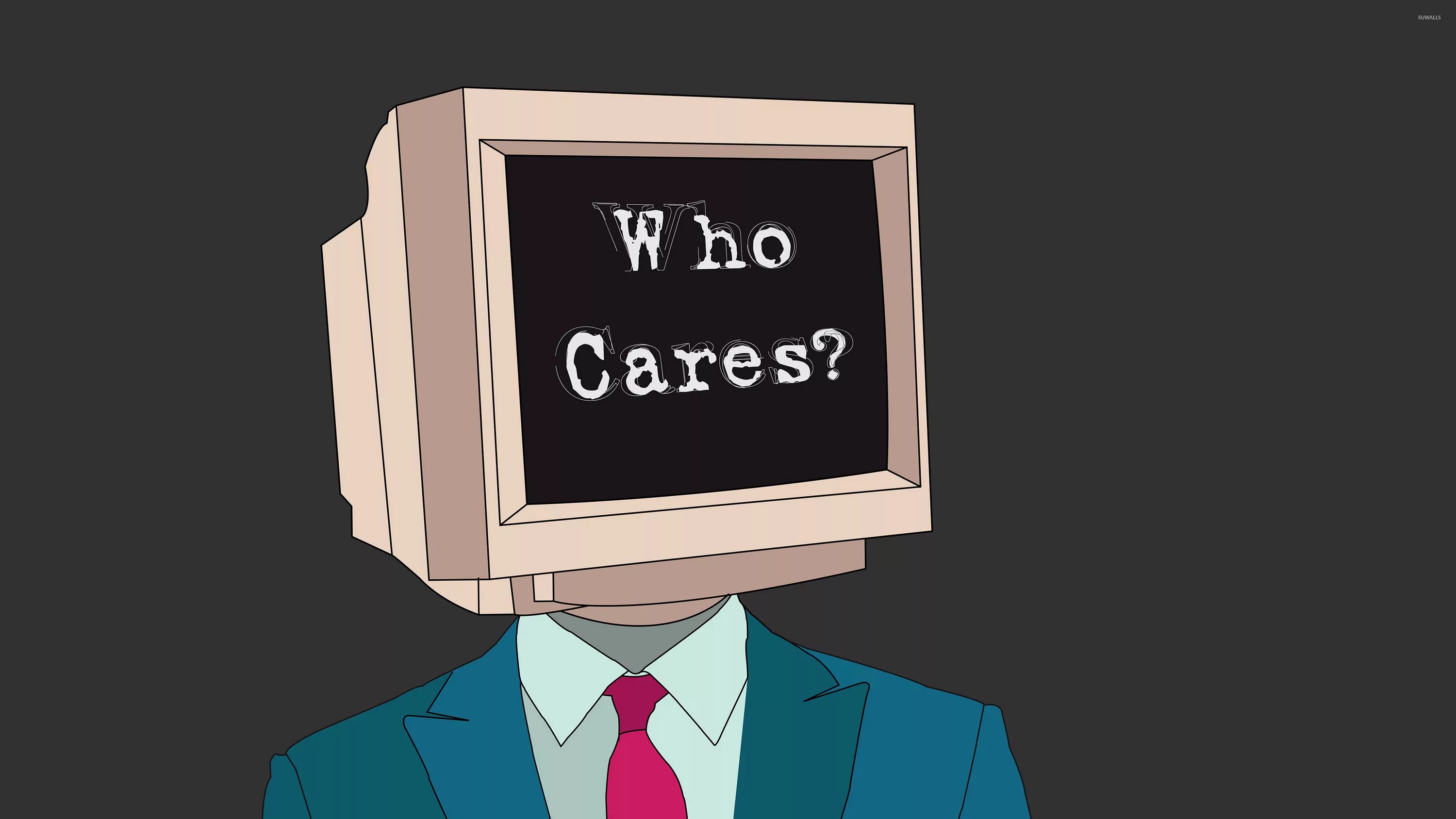 Source who. Who cares. who cares мем. обои who cares. who cares agency.
