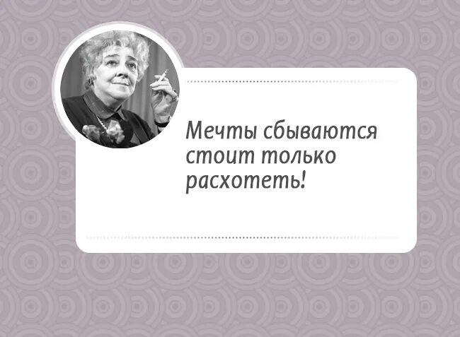 Стоит только расхотеть. Раневская все сбудется стоит только расхотеть. Мечты сбываются стоит только расхотеть. Цитаты Фаины Раневской.