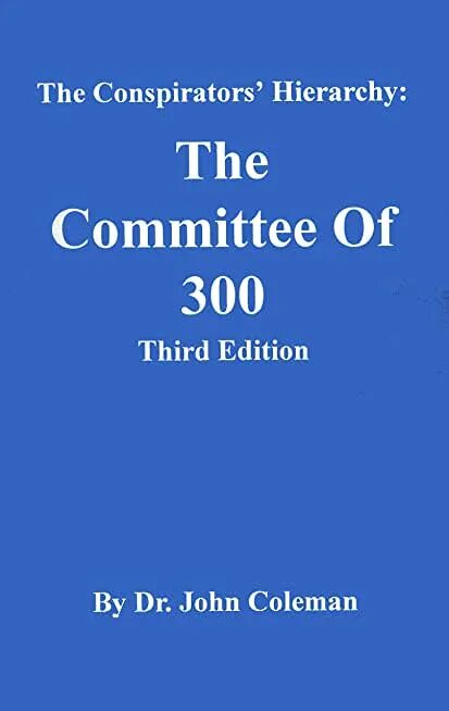 Джон коулман книги. The Conspirators' Hierarchy: the Committee of 300. John Coleman Committee 300. Committee of 300. Committee of 300 book John Coleman.