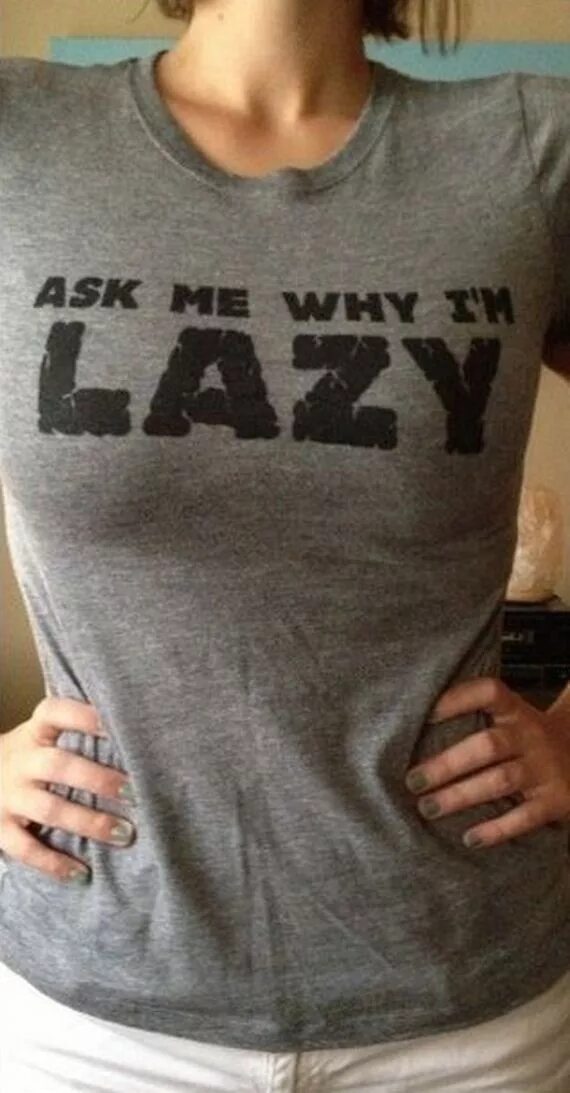 She ask me if i do. Ask me why im Lazy. Ask me why. Fanny Lazybones. Ask me about.