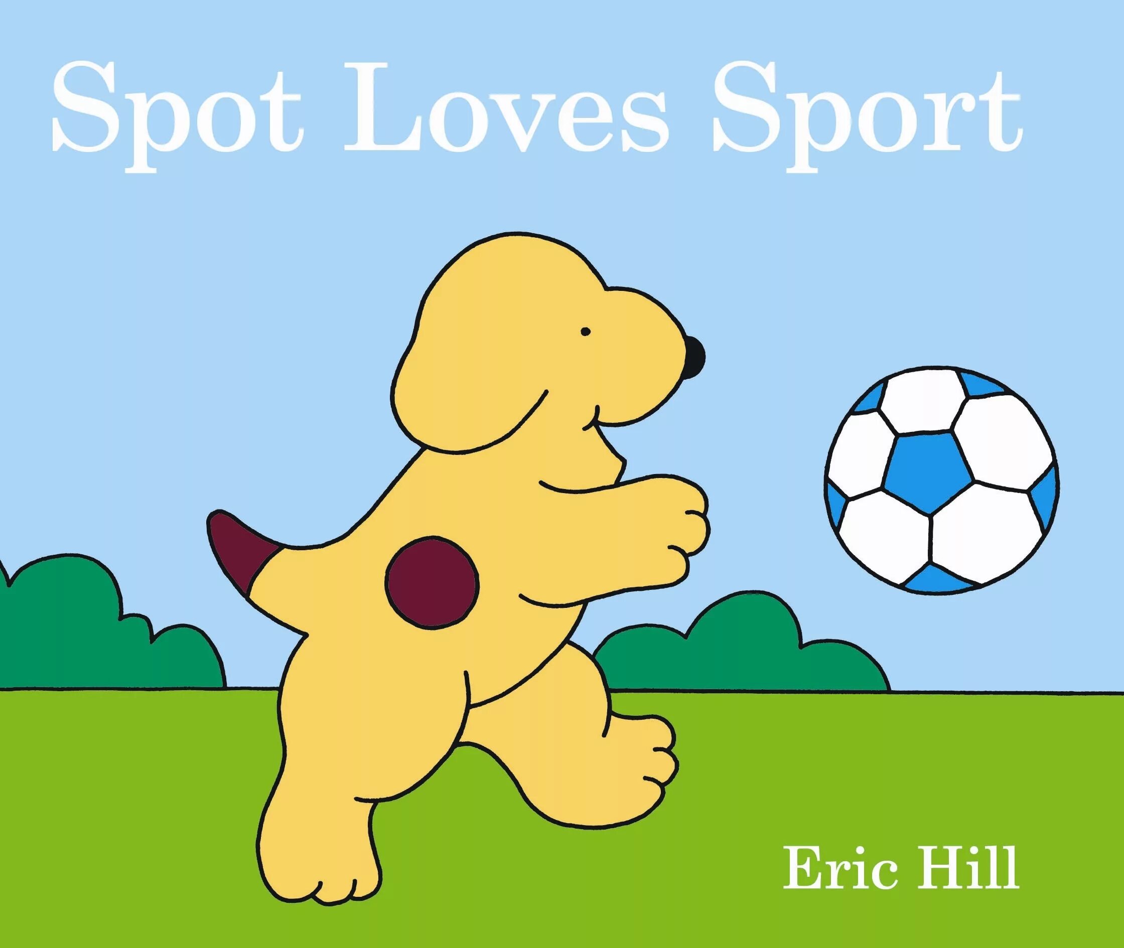 He love sport. Eric Hill. Hill Eric "spot Loves Nursery". Spot Loves his friends. Sport books for Kids.