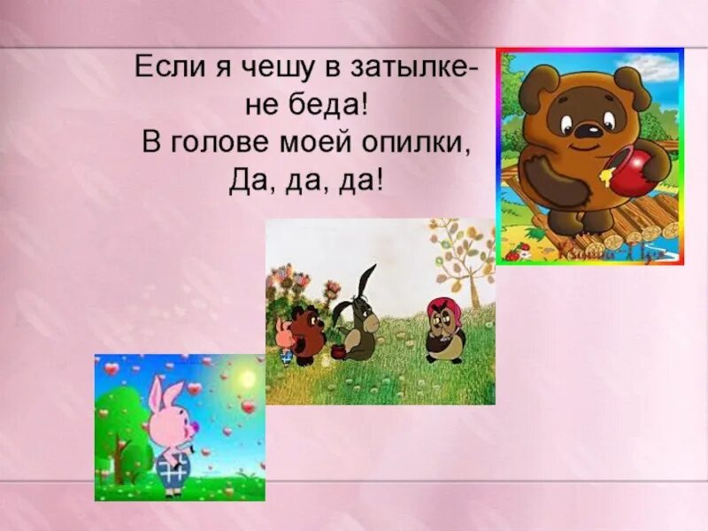 Если я чешу в затылке текст. Песенка Винни пуха в голове моей опилки. В голове моей опилки не беда. Ты да я да мы с тобой слова. Ты да я да мы с тобой картинки.