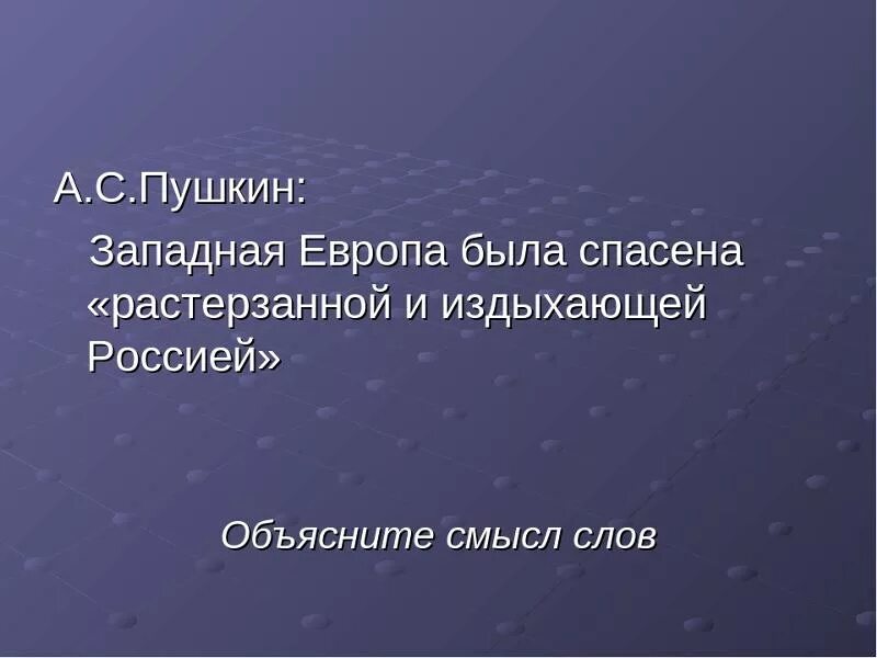 Западная Европа была спасена растерзанной и издыхающей Россией. Пушкин о спасении Европы. Пушкин писал что Западная Европа. А.С.Пушкин писал что Западная Европа была спасена. 18 век является временем когда россия вздохнула