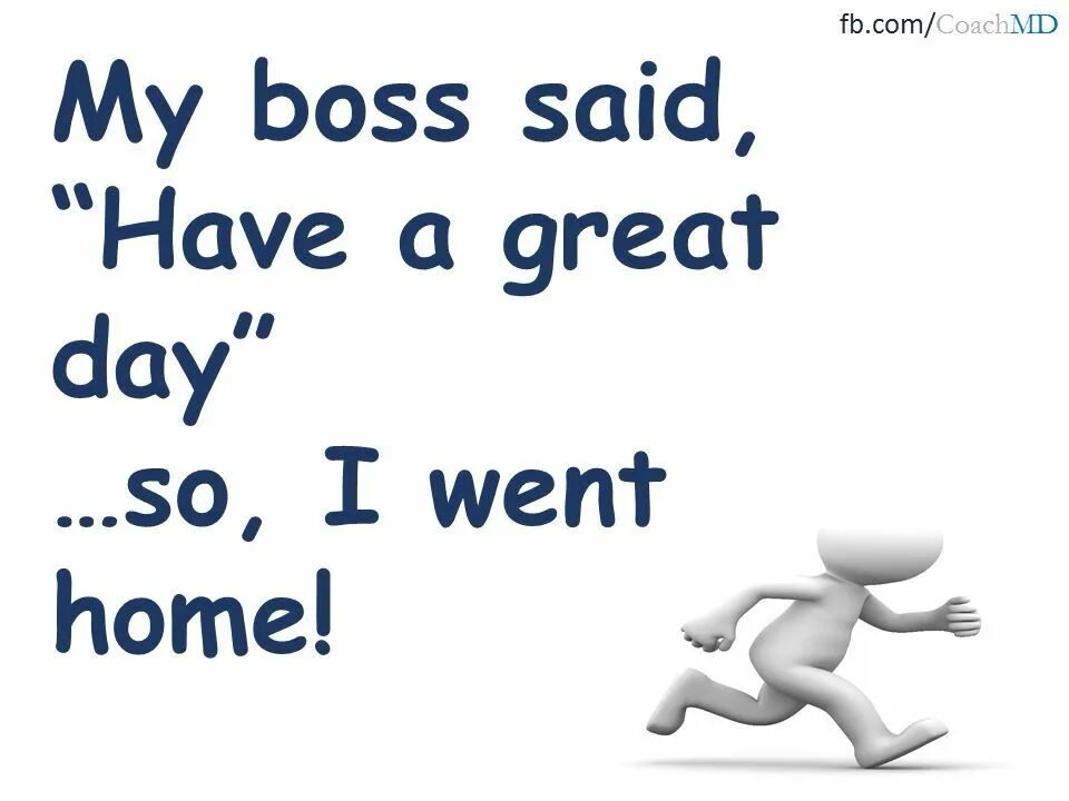 My boss day. Have a great Day, Boss. My Boss told me to have a good Day so i went Home. Have a go. I Love my job стеб.