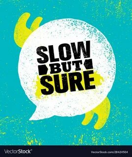 Slow but