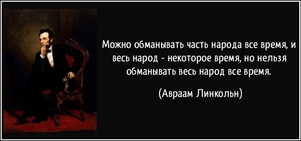 Можно обманывать часть народа все время. Можно обманывать часть народа все время и весь. Нельзя обманывать всех людей все время. Можно обманывать одного человека. Недолго нас обман