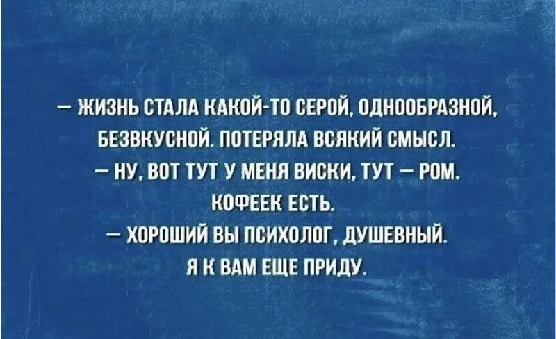 Говоришь жизнь серая. Вы хороший психолог я к вам еще приду. Хороший вы психолог душевный я к вам еще приду. Лучший психолог. А вы хороший психолог.