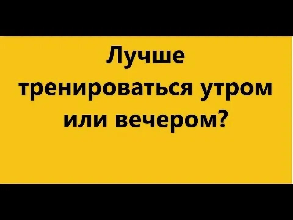Тренировка утром или вечером. Тренировка утром или вечером