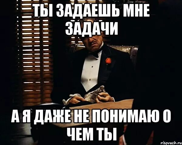 Понял выполняю. Мемы про задачи. Мемы про постановку задач. Постановка задачи Мем. Я И задачи мемы.