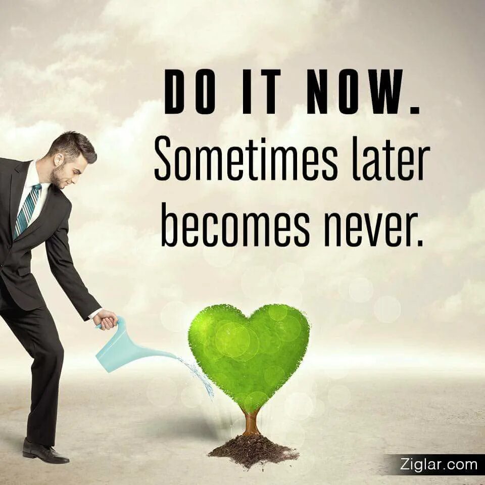 He is sometimes late. Do it now sometimes later becomes never. do it now. never do it. some time later.