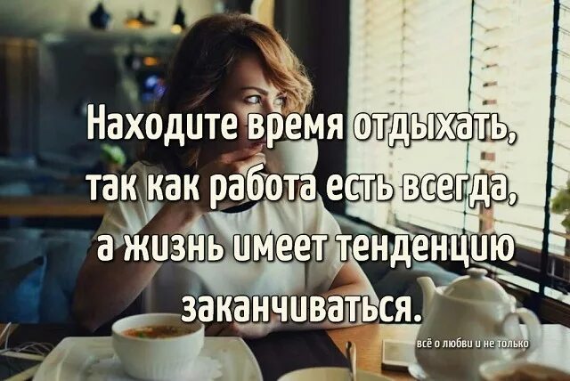 Время есть есть работа. Находите время отдыхать так как работа есть всегда. памятник на работе все равно не поставят. найдите время отдыхать работа есть всегда а жизнь. находите время отдыхать.