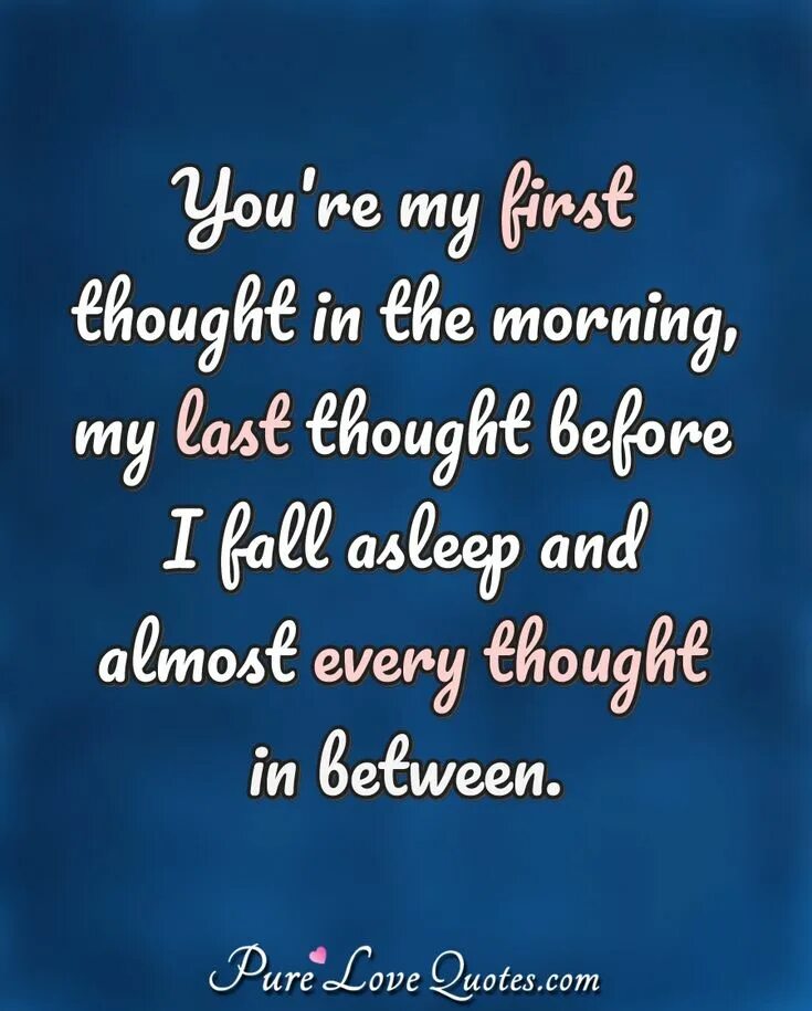 You are always in my thoughts. Thoughts about. First thought. Almost every.