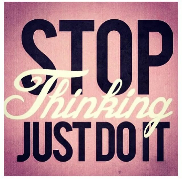 Stop think again. Do it мотивация. just don&#039;t do it. just do it. don&#039;t think just do.