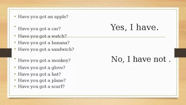 She has got some. Have you got Yes i have. I have got an Apple. Have you got a Banana?. Have you got Yes i have или Yes, i have got.
