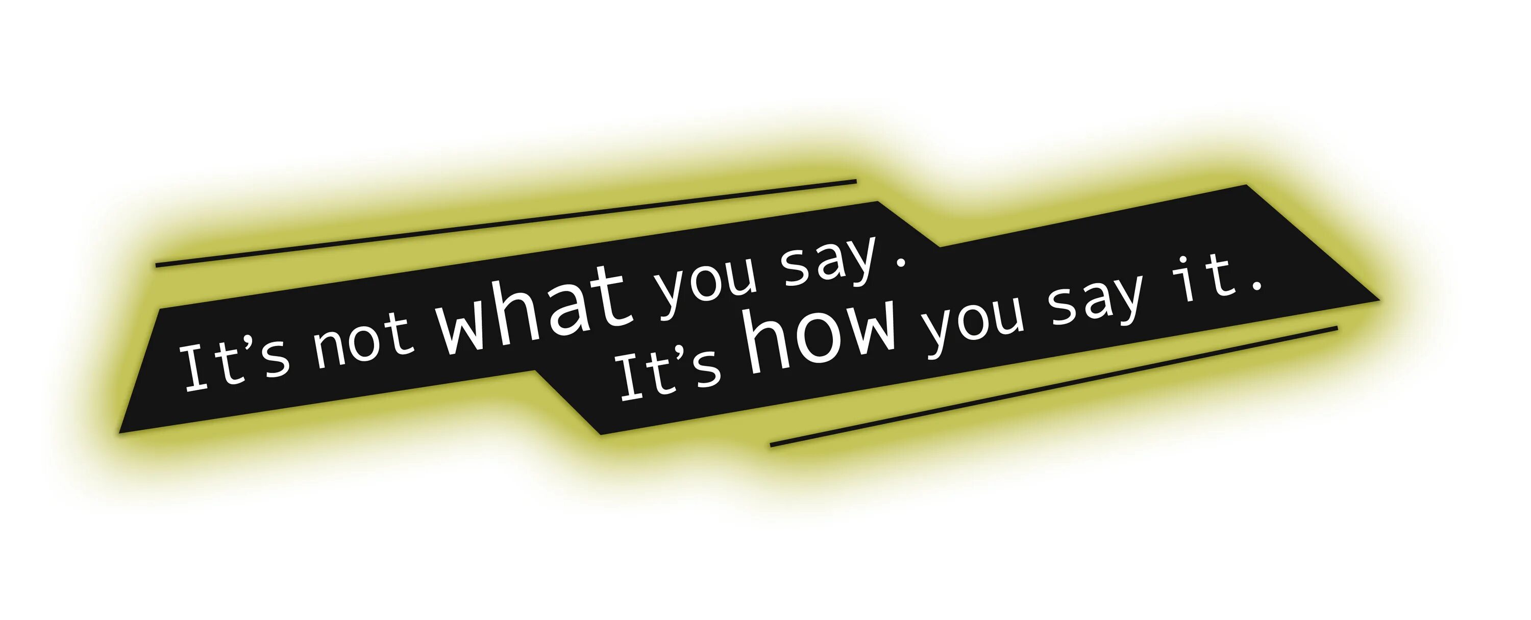 Say it. What you say. It’s not what you say, it’s how you say it. What would you say? Надпись. What do you say your friend