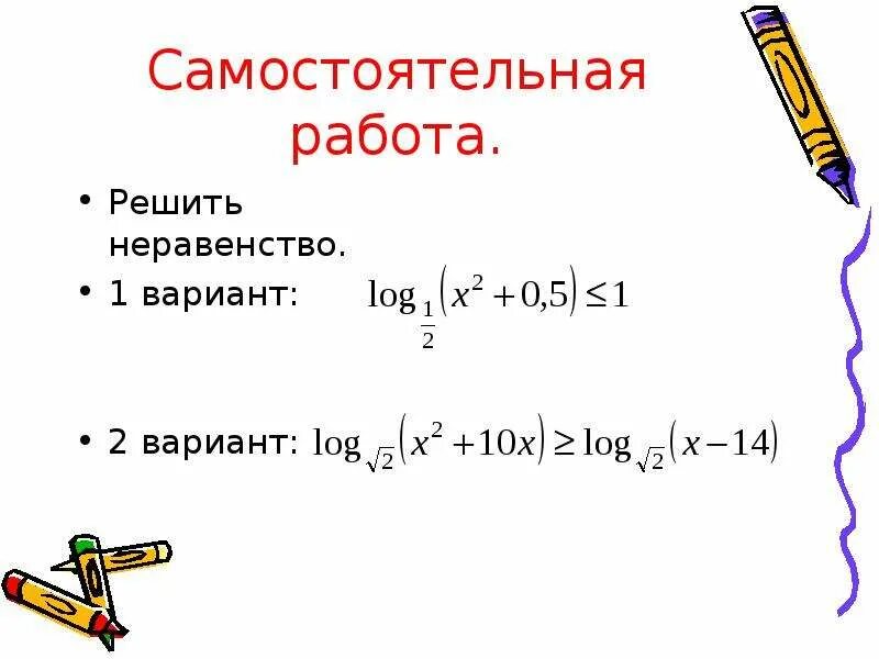 Логарифмическая функция самостоятельная работа 10 класс. Свойства логарифмической функции. решение логарифмических неравенств. самостоятельная работа логарифмическая функция. логарифмические уравнения самостоятельная работа.