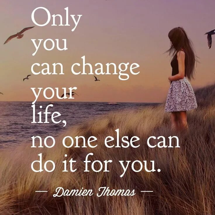 Can you change me a. Only you can change your life. only you. changing your life. can you change.