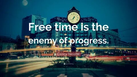 Casey Neistat Quote: "Free time is the enemy of progress. 